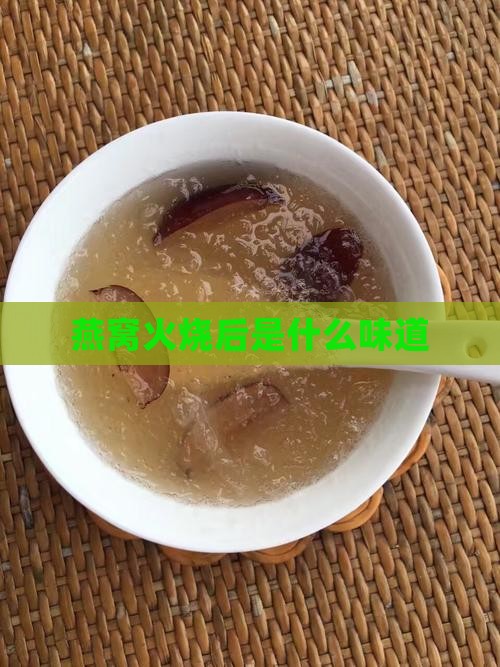 燕窝火烧后是什么味道