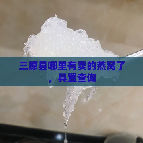 三原县哪里有卖的燕窝了，具置查询