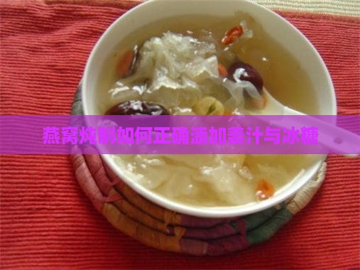 燕窝炖制如何正确添加姜汁与冰糖