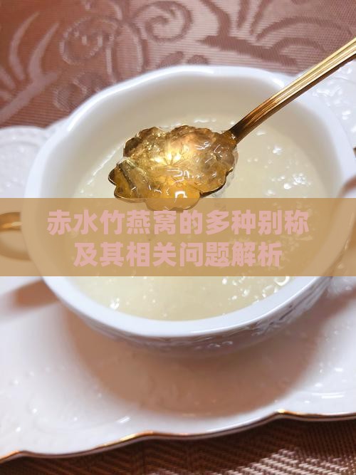 赤水竹燕窝的多种别称及其相关问题解析