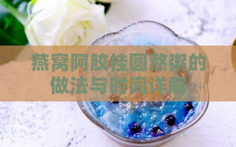 燕窝阿胶桂圆熬粥的做法与时间详解