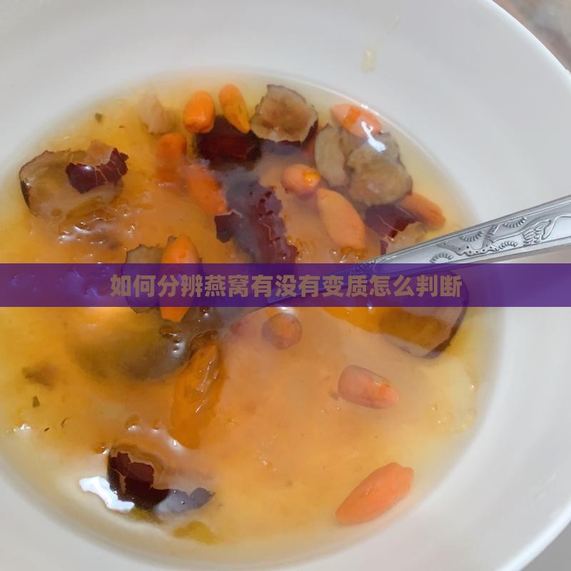 如何分辨燕窝有没有变质怎么判断