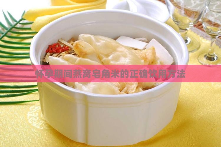 怀孕期间燕窝皂角米的正确饮用方法