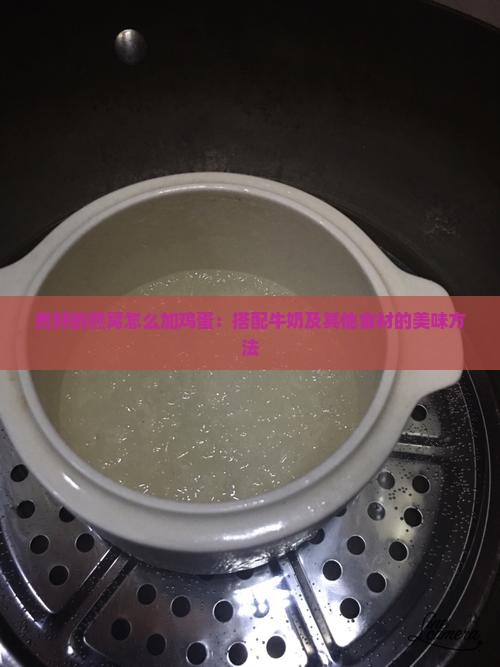 煮好的燕窝怎么加鸡蛋：搭配牛奶及其他食材的美味方法