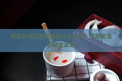燕窝发泡容器究竟是什么意思？燕窝发泡的秘密武器