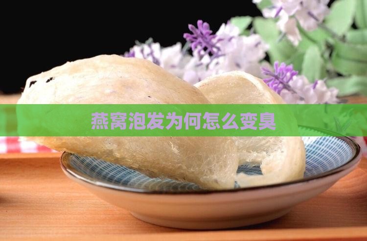 燕窝泡发为何怎么变臭