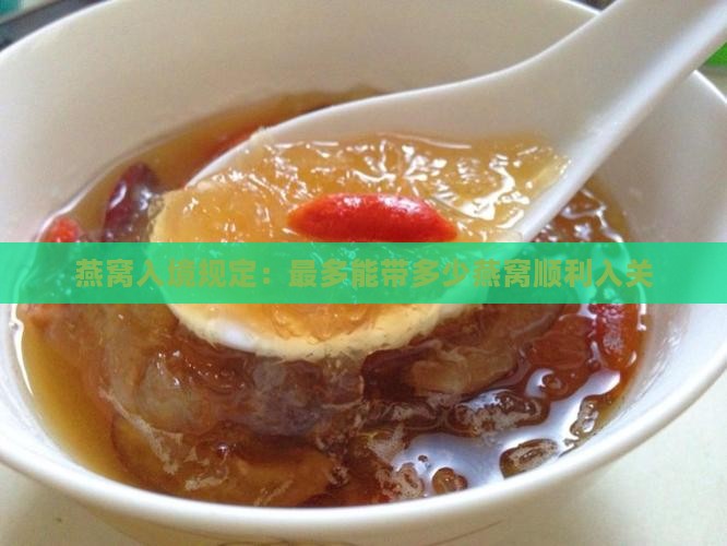 燕窝入境规定：最多能带多少燕窝顺利入关