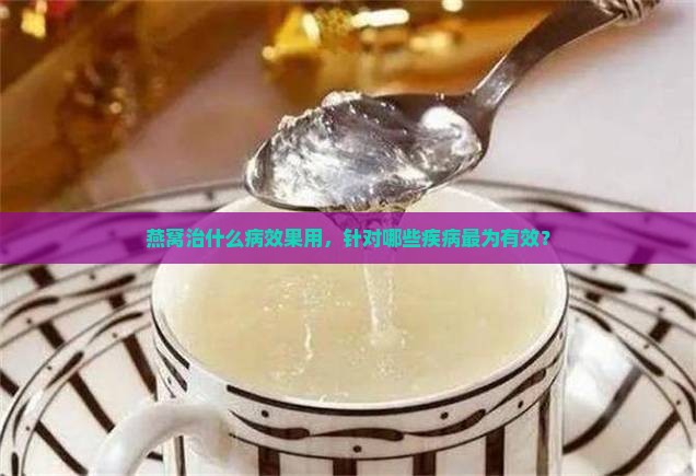 燕窝治什么病效果用，针对哪些疾病最为有效？