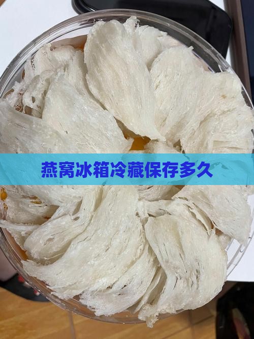 燕窝冰箱冷藏保存多久