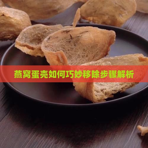 燕窝蛋壳如何巧妙移除步骤解析