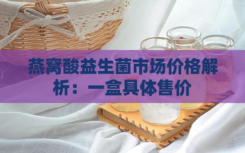燕窝酸益生菌市场价格解析：一盒具体售价