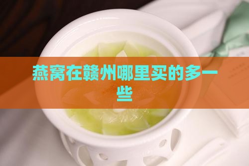 燕窝在赣州哪里买的多一些