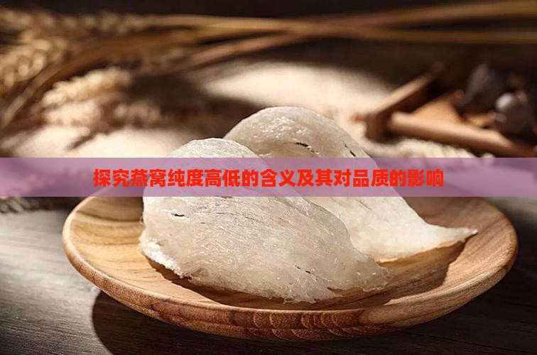 探究燕窝纯度高低的含义及其对品质的影响