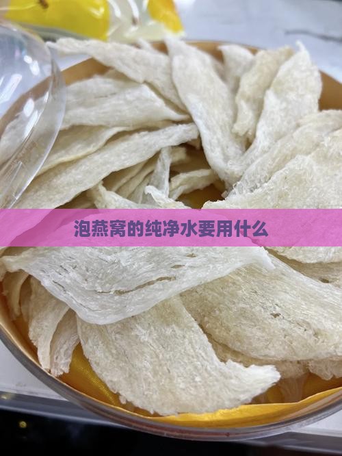 泡燕窝的纯净水要用什么
