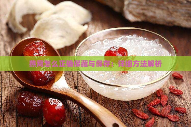 燕窝怎么正确保藏与保存：详细方法解析