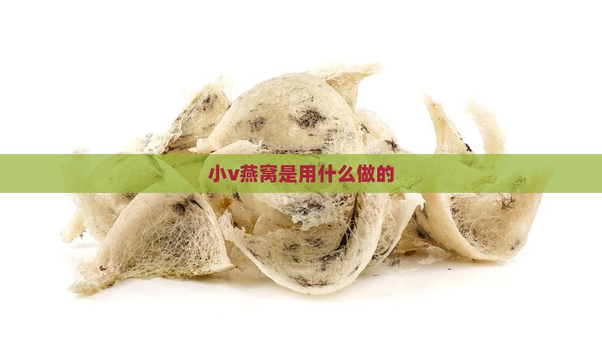 小v燕窝是用什么做的