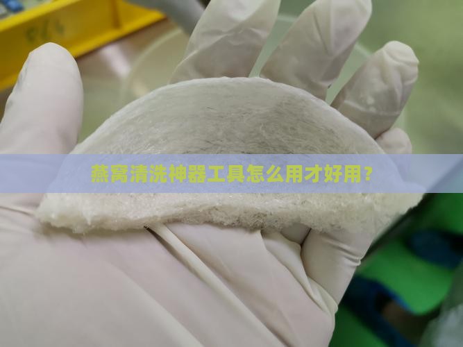燕窝清洗神器工具怎么用才好用？