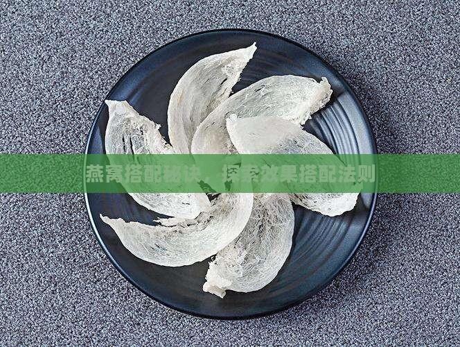 燕窝搭配秘诀，探索效果搭配法则
