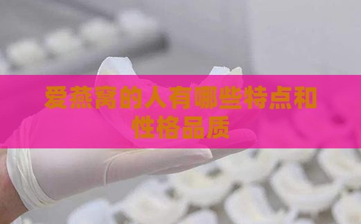 爱燕窝的人有哪些特点和性格品质
