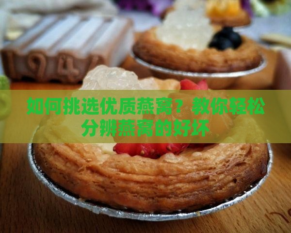 如何挑选优质燕窝？教你轻松分辨燕窝的好坏