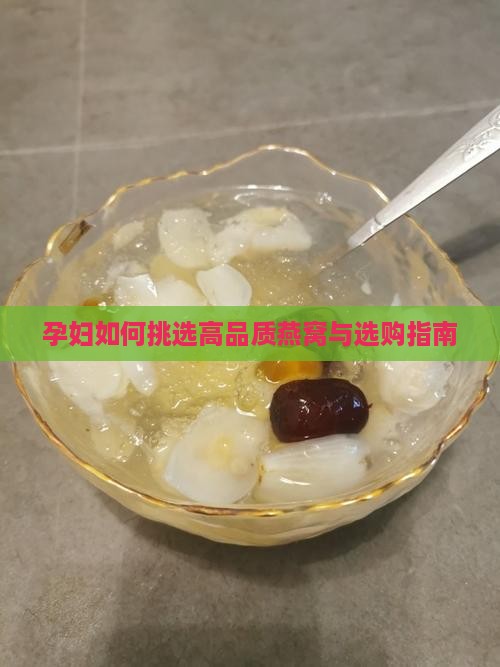 孕妇如何挑选高品质燕窝与选购指南
