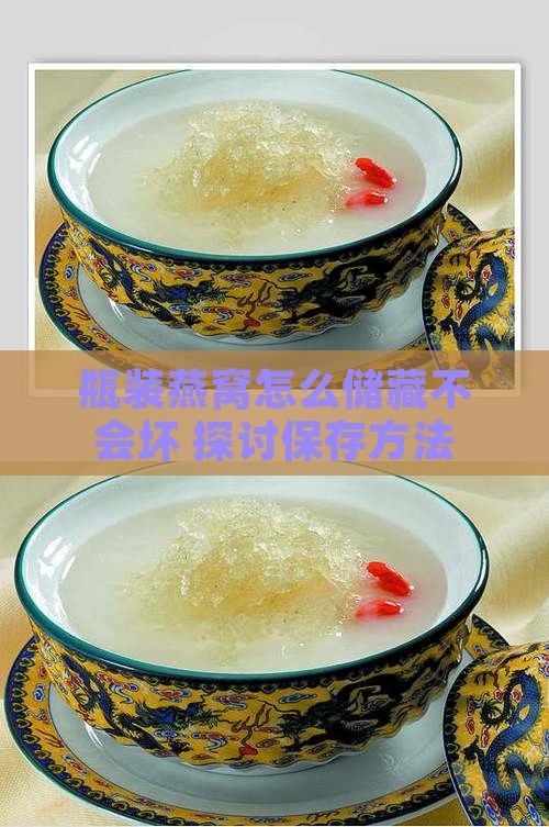 瓶装燕窝怎么储藏不会坏 探讨保存方法