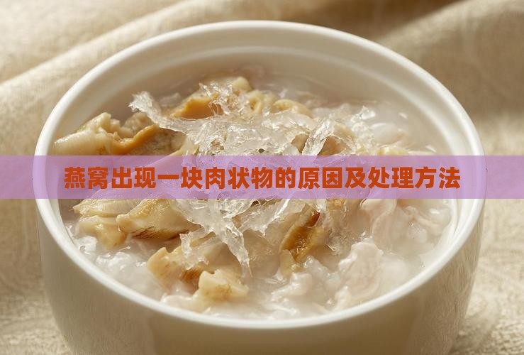 燕窝出现一块肉状物的原因及处理方法