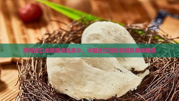 燕窝进口关税税率是多少，中国进口燕窝关税及具体税额