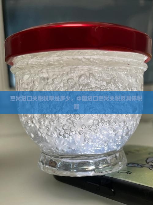 燕窝进口关税税率是多少，中国进口燕窝关税及具体税额