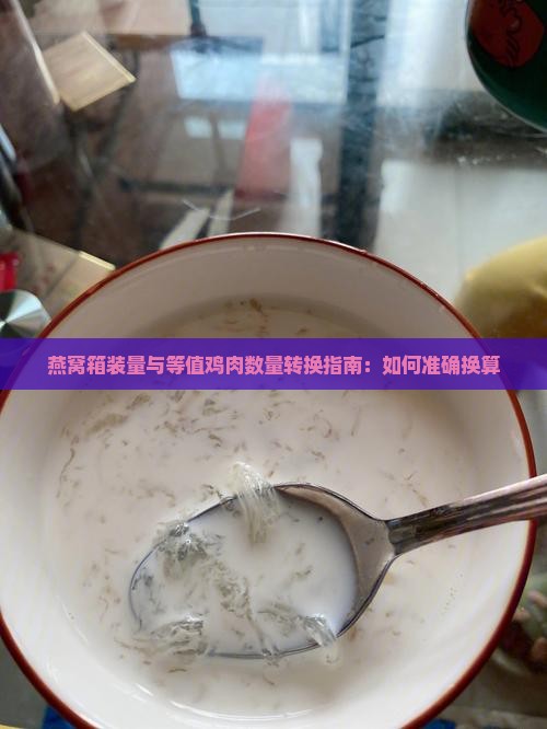 燕窝箱装量与等值鸡肉数量转换指南：如何准确换算