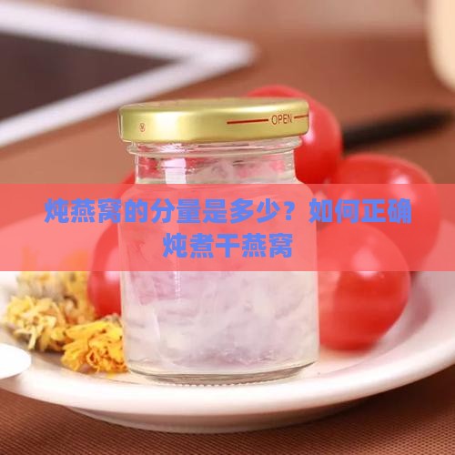 炖燕窝的分量是多少?如何正确炖煮干燕窝 炖燕窝的分量是多少?如何正确炖煮干燕窝