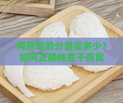 炖燕窝的分量是多少?如何正确炖煮干燕窝 炖燕窝的分量是多少?如何正确炖煮干燕窝
