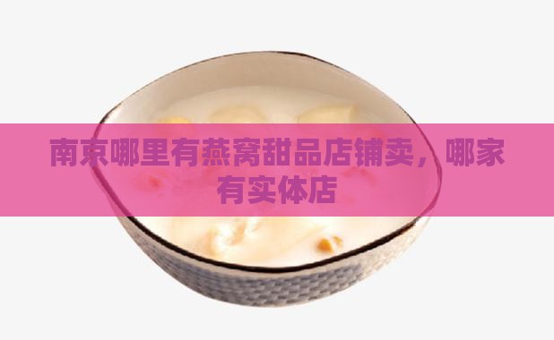 南京哪里有燕窝甜品店铺卖,哪家有实体店 南京哪里有燕窝甜品店铺卖,哪家有实体店