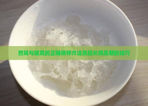 燕窝与银耳的正确保存方法及延长保质期的技巧 燕窝与银耳的正确保存方法及延长保质期的技巧