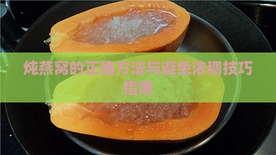 炖燕窝的正确方法与避免浓稠技巧指南