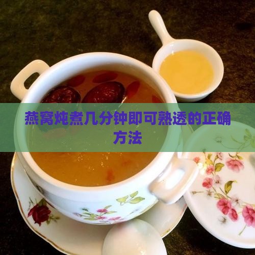 燕窝炖煮几分钟即可熟透的正确方法