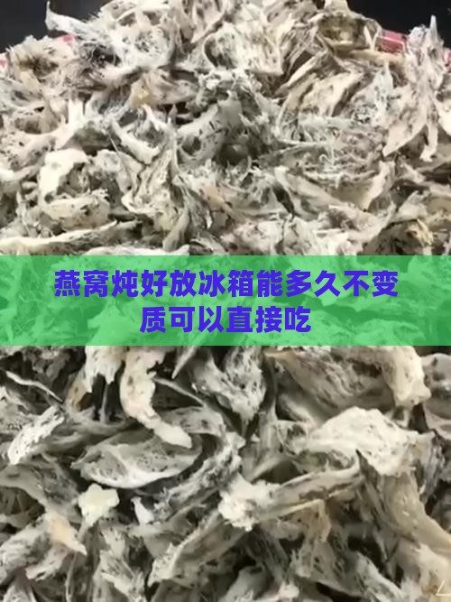 燕窝炖好放冰箱能多久不变质可以直接吃