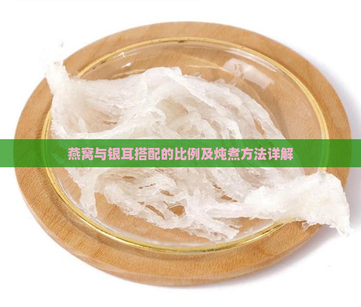 燕窝与银耳搭配的比例及炖煮方法详解