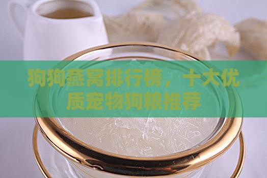 狗狗燕窝排行榜，十大优质宠物狗粮推荐