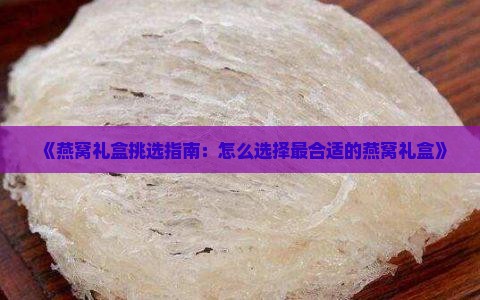 《燕窝礼盒挑选指南：怎么选择最合适的燕窝礼盒》