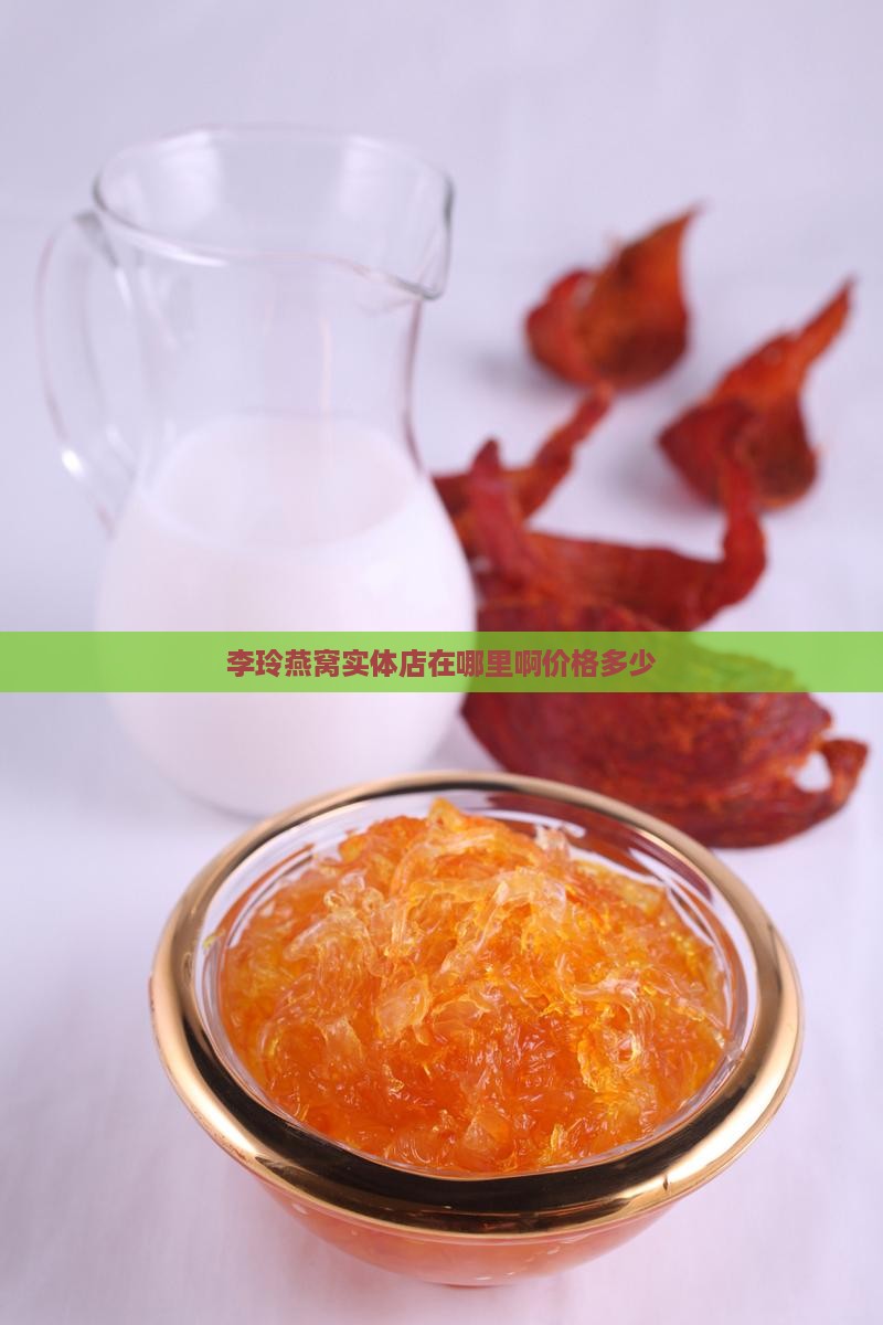 李玲燕窝实体店在哪里啊价格多少
