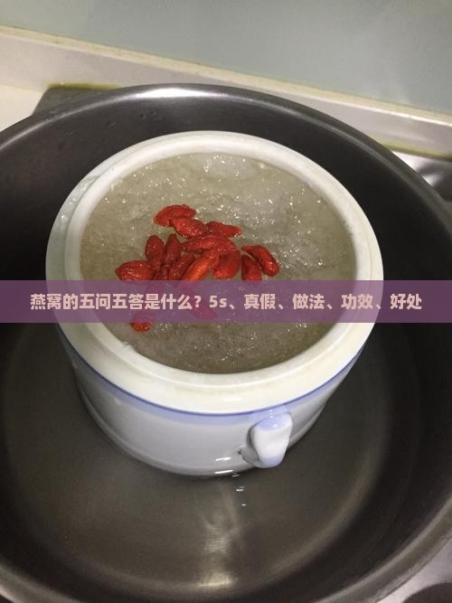 燕窝的五问五答是什么？5s、真假、做法、功效、好处