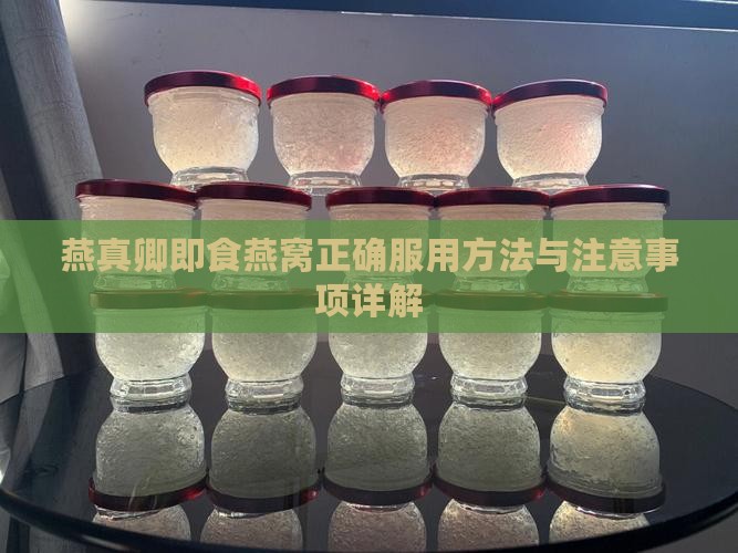 燕真卿即食燕窝正确服用方法与注意事项详解