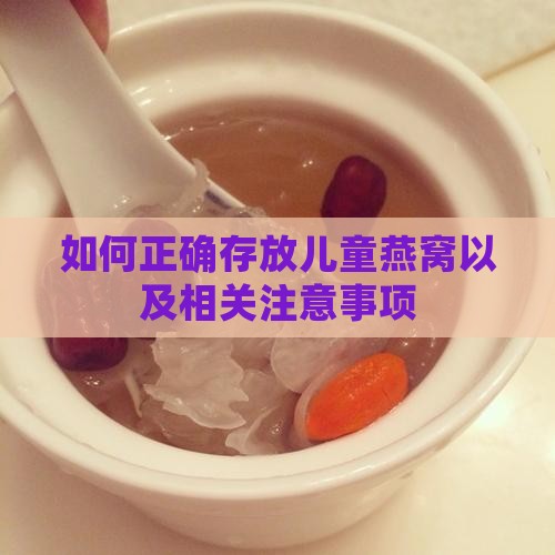 如何正确存放儿童燕窝以及相关注意事项
