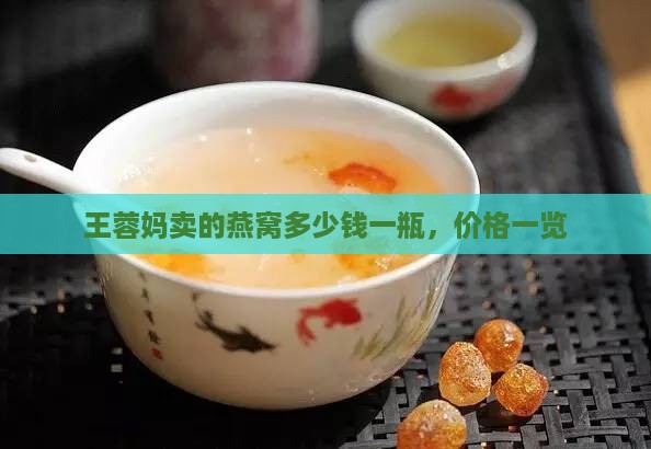 王蓉妈卖的燕窝多少钱一瓶，价格一览