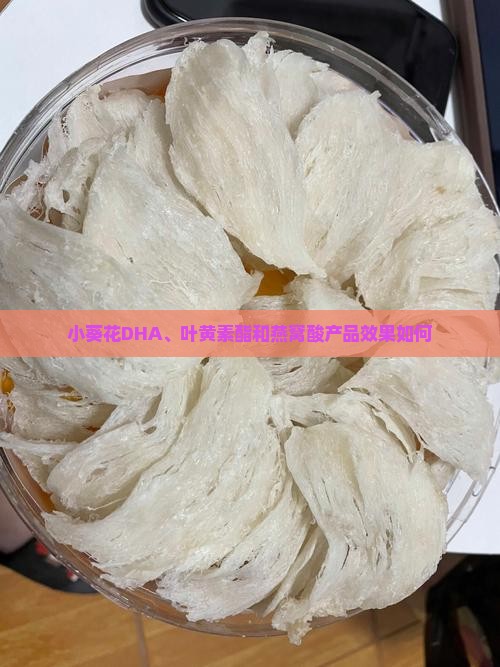 小葵花DHA、叶黄素酯和燕窝酸产品效果如何