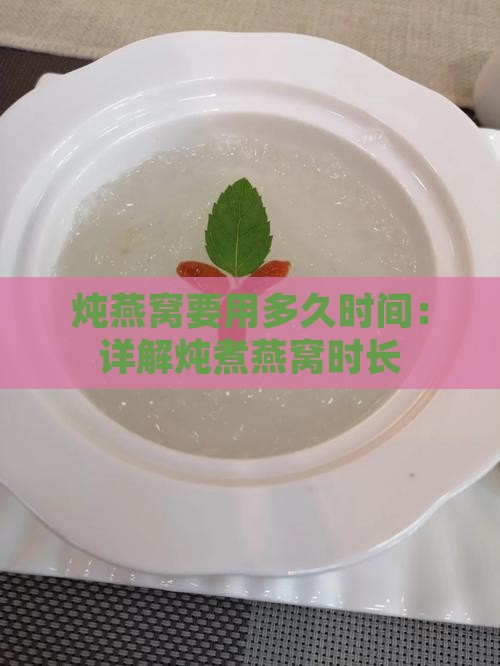 炖燕窝要用多久时间：详解炖煮燕窝时长