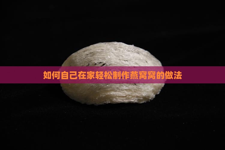 如何自己在家轻松制作燕窝窝的做法