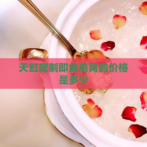 天虹定制即食燕窝的价格是多少