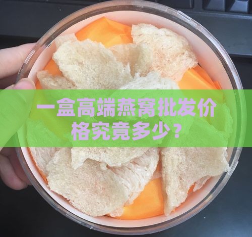 一盒高端燕窝批发价格究竟多少？